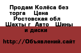Продам Колёса без торга  › Цена ­ 3 500 - Ростовская обл., Шахты г. Авто » Шины и диски   